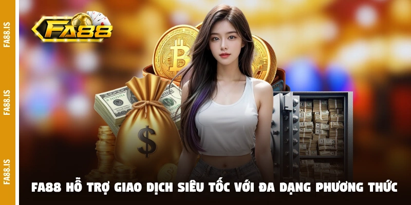 FA88 hỗ trợ giao dịch siêu tốc với đa dạng phương thức