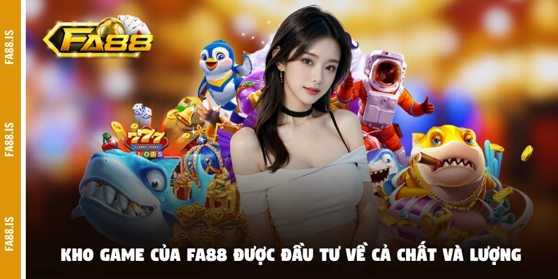 Kho game của FA88 được đầu tư về cả chất và lượng